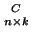 $ {C \atop n \times k}$