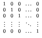 $\displaystyle \begin{array}{ccccccccc}
1 & 0 & 0 & \ldots & 0 \\
0 & 1 & 0 & ...
...ots & \vdots & \vdots & \ddots & \vdots \\
0 & 0 & 0 & \ldots & 1
\end{array}$
